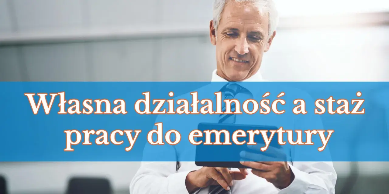 Uśmiechnięty starszy mężczyzna z tabletem. Napis: "Własna działalność a staż pracy do emerytury".