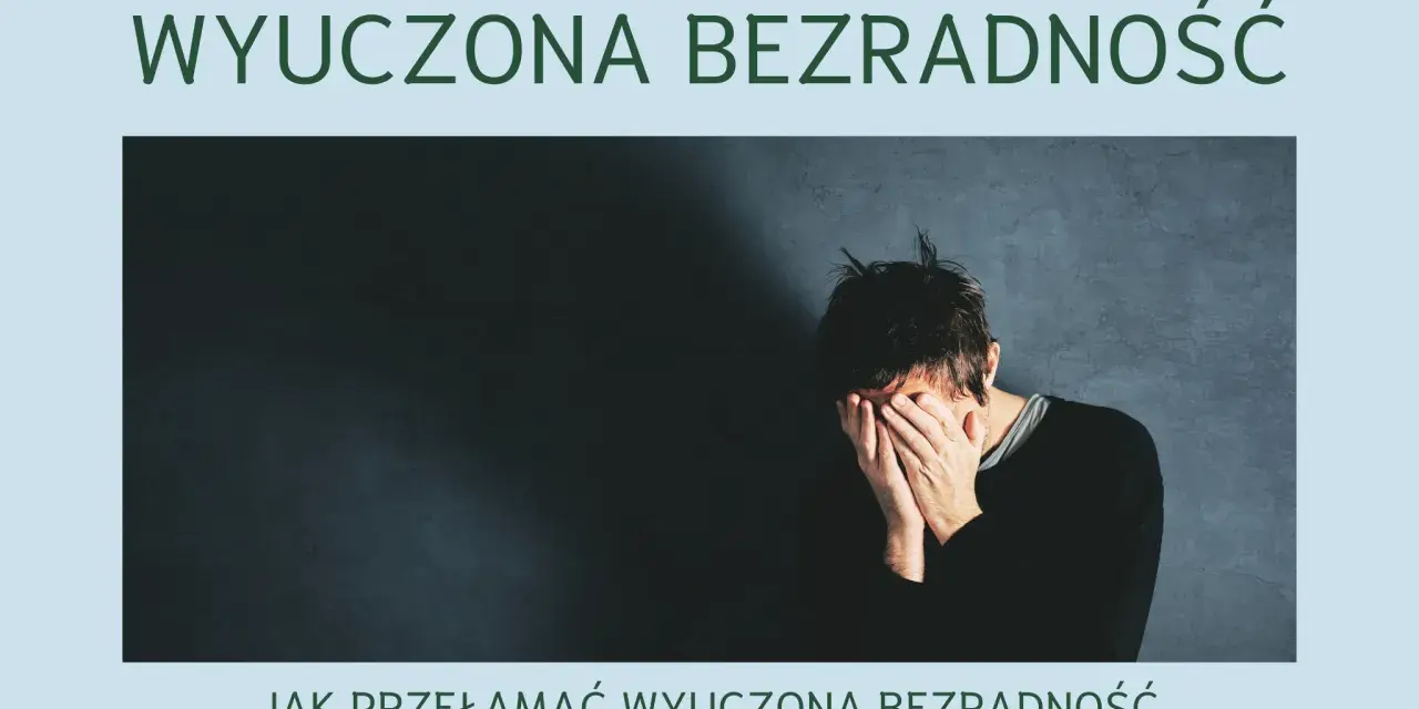 Mężczyzna zakrywa twarz dłońmi, symbolizując wyuczoną bezradność. Tekst nad nim głosi "WYUCZONA BEZRADNOŚĆ", a pod nim "JAK PRZEŁAMAĆ WYUCZONĄ BEZRADNOŚĆ".