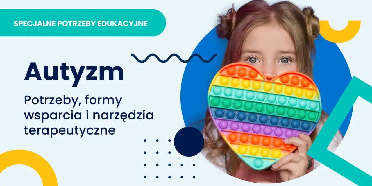 Dziewczynka z sercem typu pop it, symbolizującym spektrum autyzmu. Tekst: "Autyzm. Potrzeby, formy wsparcia i narzędzia terapeutyczne.