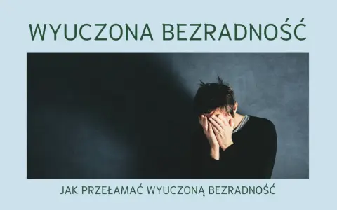 Mężczyzna zakrywa twarz dłońmi, symbolizując wyuczoną bezradność. Tekst nad nim głosi "WYUCZONA BEZRADNOŚĆ", a pod nim "JAK PRZEŁAMAĆ WYUCZONĄ BEZRADNOŚĆ".