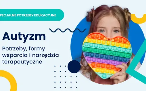 Dziewczynka z sercem typu pop it, symbolizującym spektrum autyzmu. Tekst: "Autyzm. Potrzeby, formy wsparcia i narzędzia terapeutyczne.