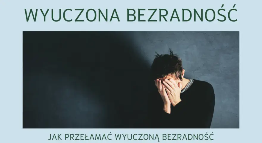 Mężczyzna zakrywa twarz dłońmi, symbolizując wyuczoną bezradność. Tekst nad nim głosi "WYUCZONA BEZRADNOŚĆ", a pod nim "JAK PRZEŁAMAĆ WYUCZONĄ BEZRADNOŚĆ".